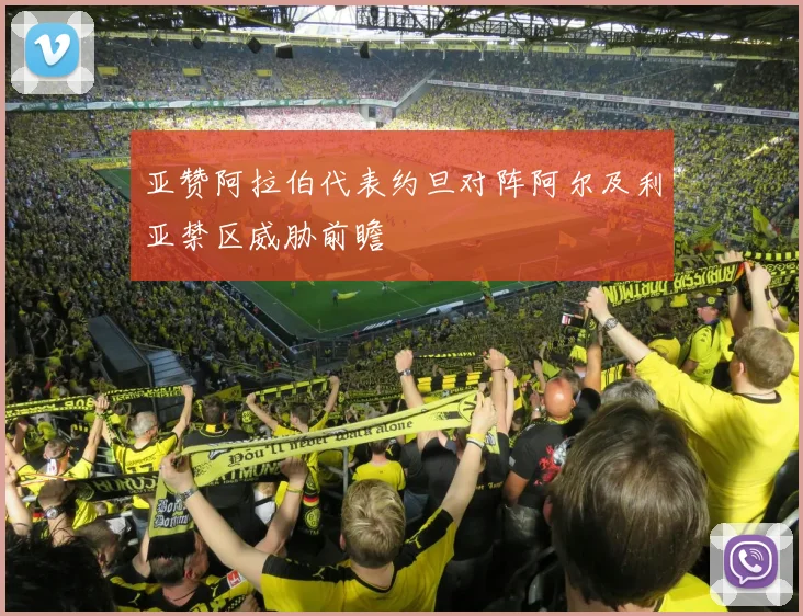 亚赞阿拉伯代表约旦对阵阿尔及利亚禁区威胁前瞻