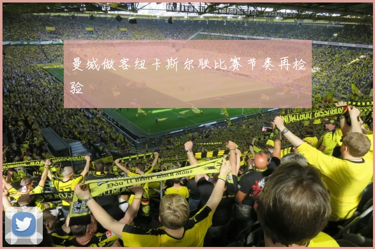 曼城做客纽卡斯尔联比赛节奏再检验