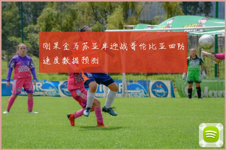 刚果金马苏亚库迎战哥伦比亚回防速度数据预测