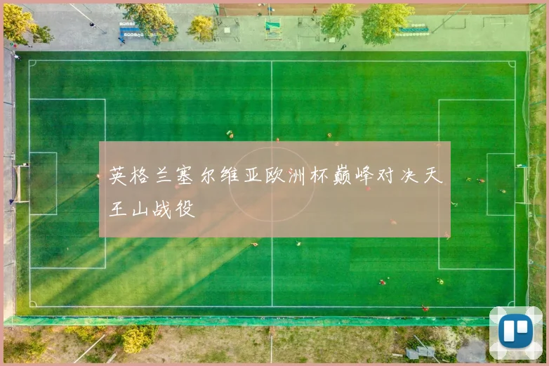 英格兰塞尔维亚欧洲杯巅峰对决天王山战役